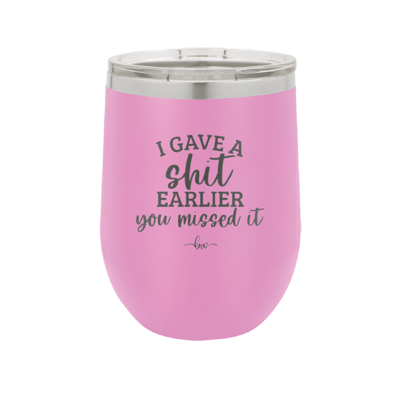 I Gave a Shit Earlier You Missed It - Laser Engraved Stainless Steel Drinkware - 1338 -