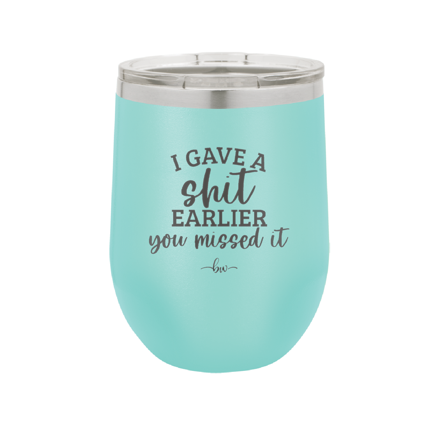 I Gave a Shit Earlier You Missed It - Laser Engraved Stainless Steel Drinkware - 1338 -