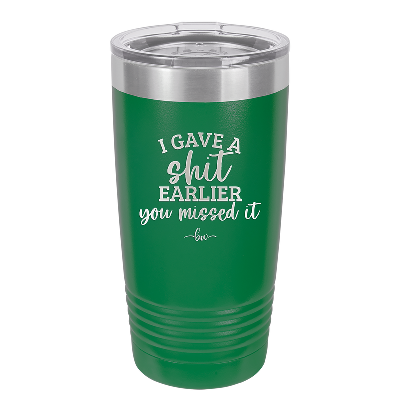 I Gave a Shit Earlier You Missed It - Laser Engraved Stainless Steel Drinkware - 1338 -
