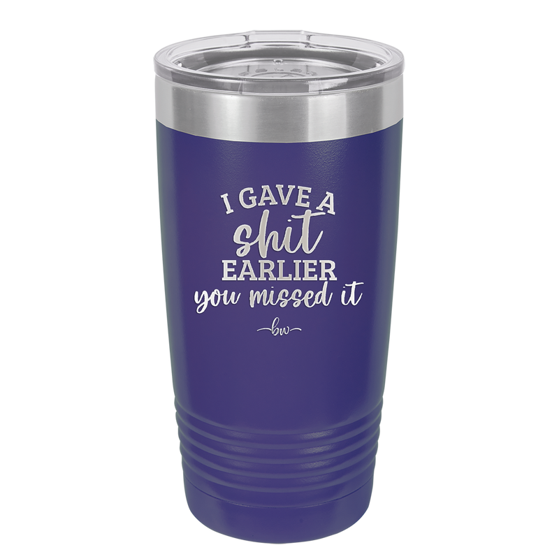 I Gave a Shit Earlier You Missed It - Laser Engraved Stainless Steel Drinkware - 1338 -