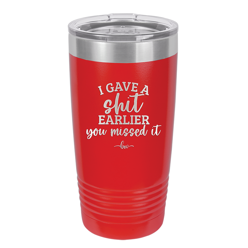 I Gave a Shit Earlier You Missed It - Laser Engraved Stainless Steel Drinkware - 1338 -