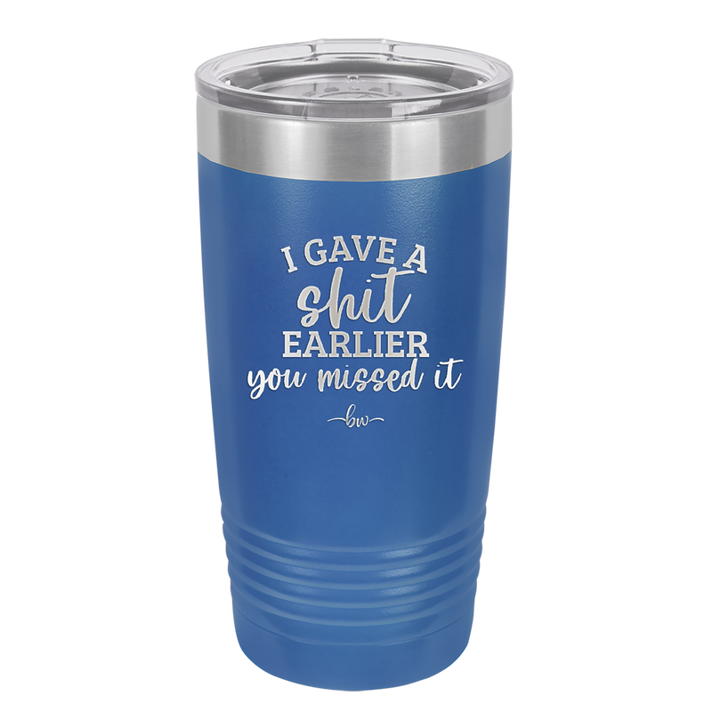 I Gave a Shit Earlier You Missed It - Laser Engraved Stainless Steel Drinkware - 1338 -