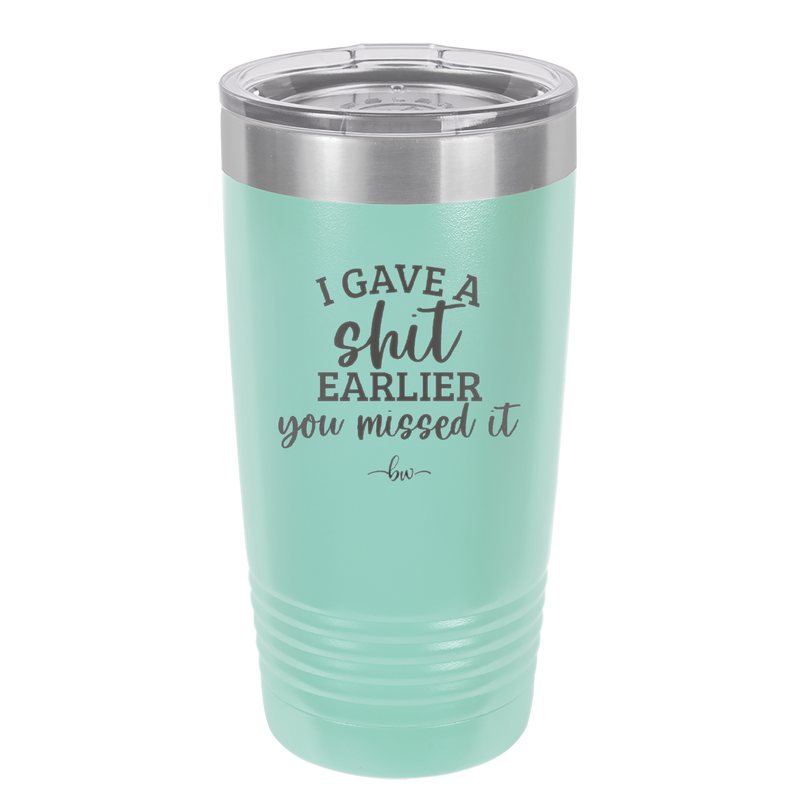 I Gave a Shit Earlier You Missed It - Laser Engraved Stainless Steel Drinkware - 1338 -