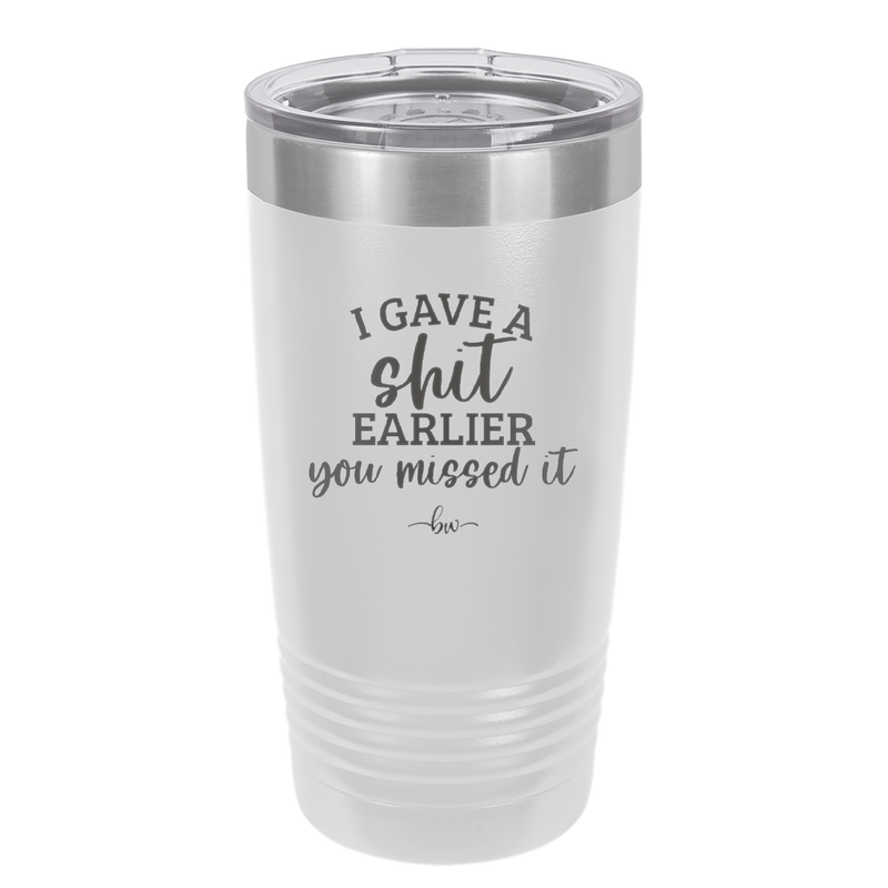 I Gave a Shit Earlier You Missed It - Laser Engraved Stainless Steel Drinkware - 1338 -