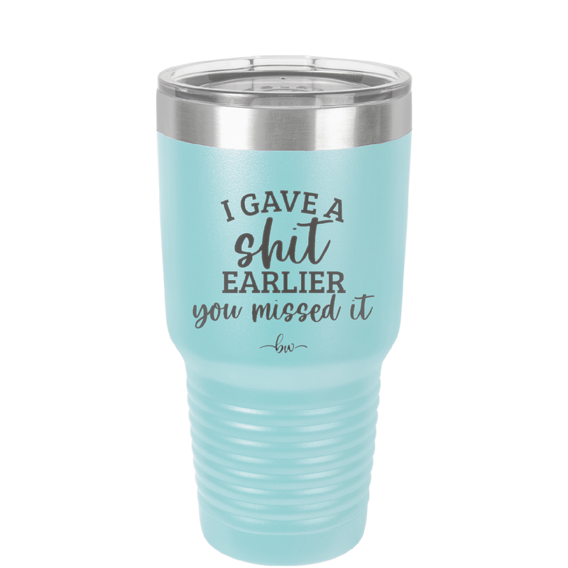 I Gave a Shit Earlier You Missed It - Laser Engraved Stainless Steel Drinkware - 1338 -