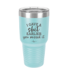 I Gave a Shit Earlier You Missed It - Laser Engraved Stainless Steel Drinkware - 1338 -