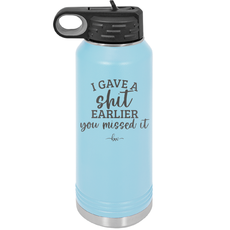 I Gave a Shit Earlier You Missed It - Laser Engraved Stainless Steel Drinkware - 1338 -