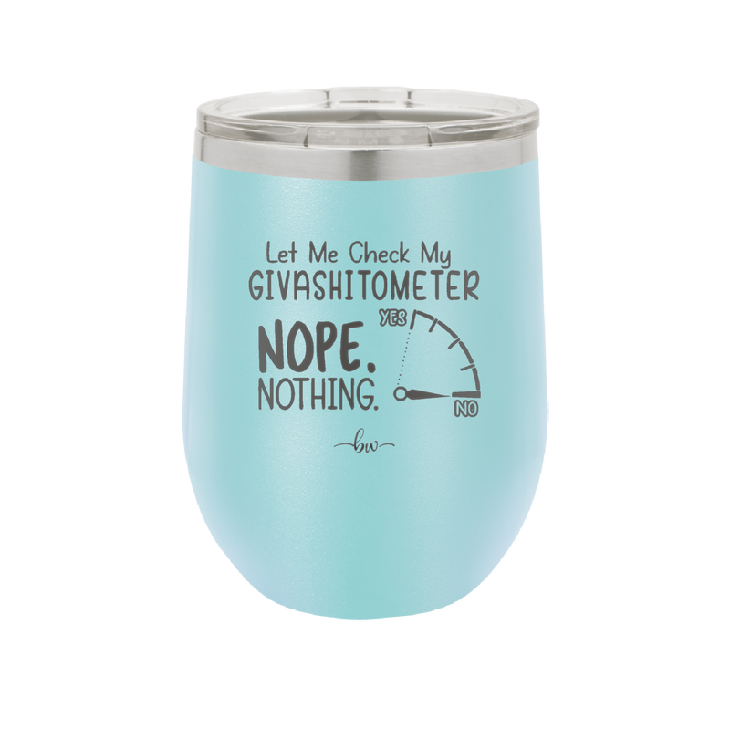 Let Me Check My GivashitOmeter Nope Nothing - Laser Engraved Stainless Steel Drinkware - 1339 -