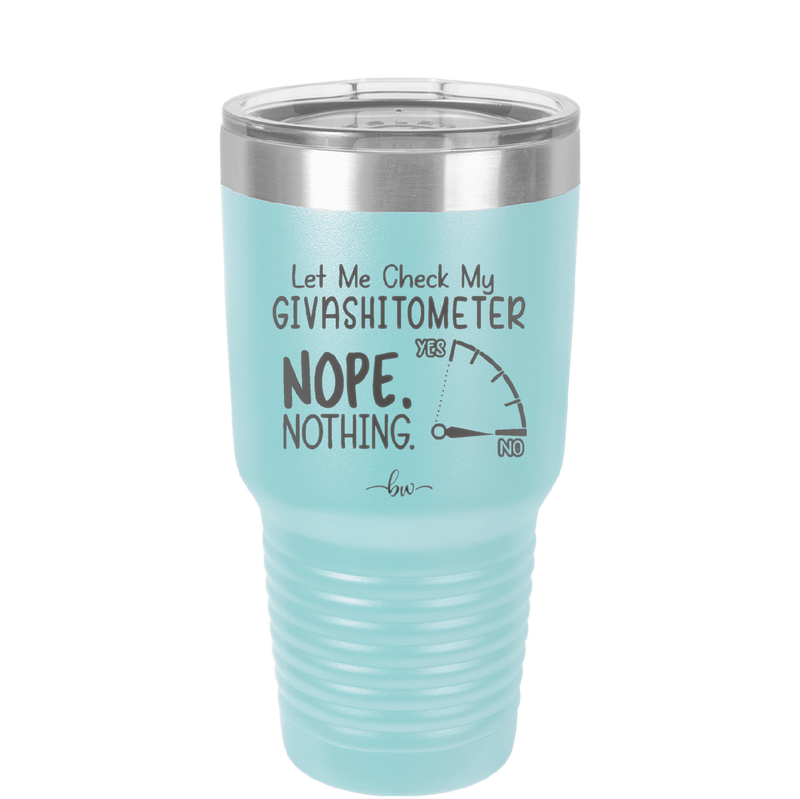 Let Me Check My GivashitOmeter Nope Nothing - Laser Engraved Stainless Steel Drinkware - 1339 -