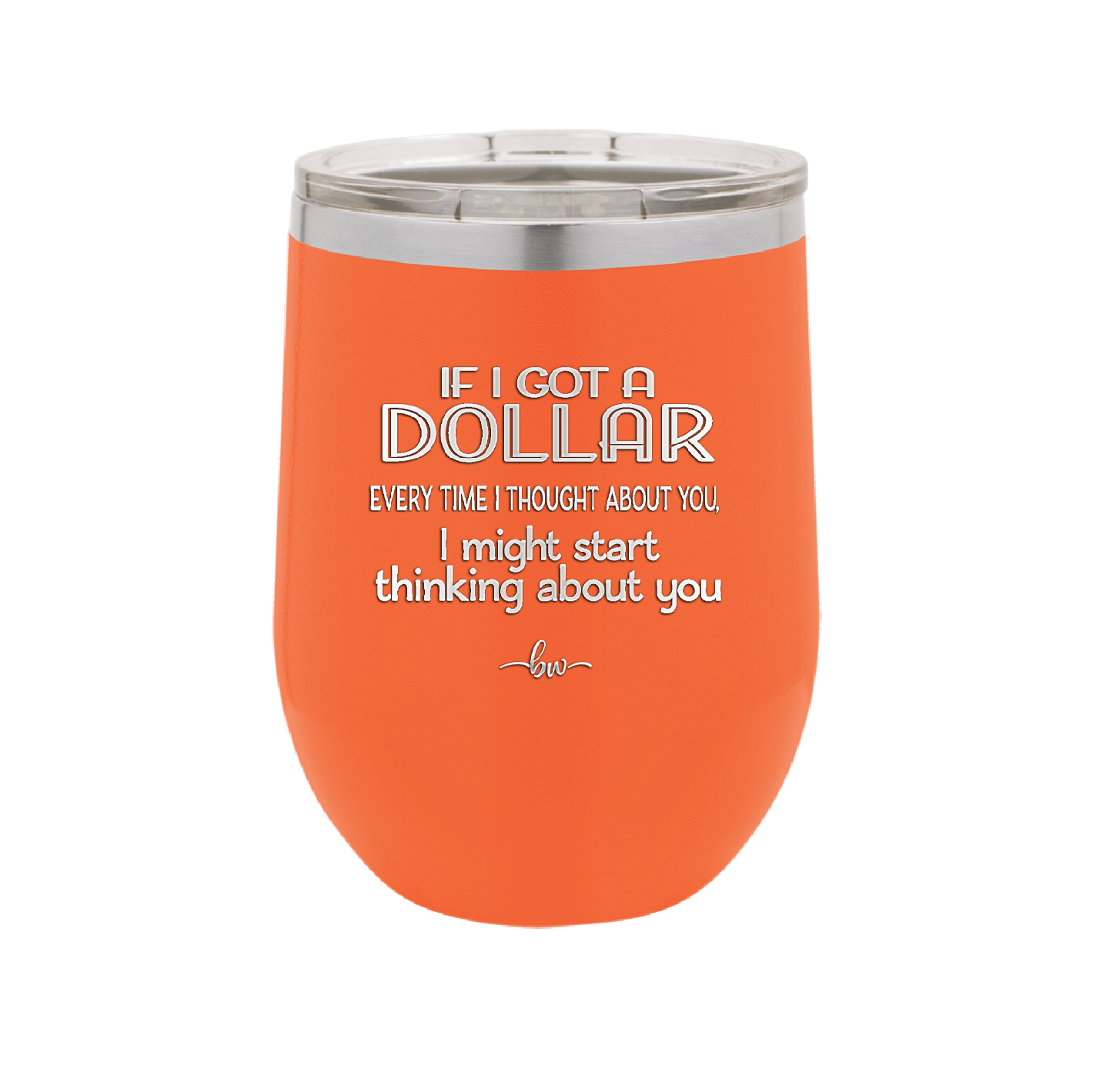 If I Got a Dollar Every Time I Thought About You I Might Start Thinking About You - Laser Engraved Stainless Steel Drinkware - 1340 -