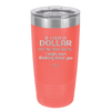 If I Got a Dollar Every Time I Thought About You I Might Start Thinking About You - Laser Engraved Stainless Steel Drinkware - 1340 -