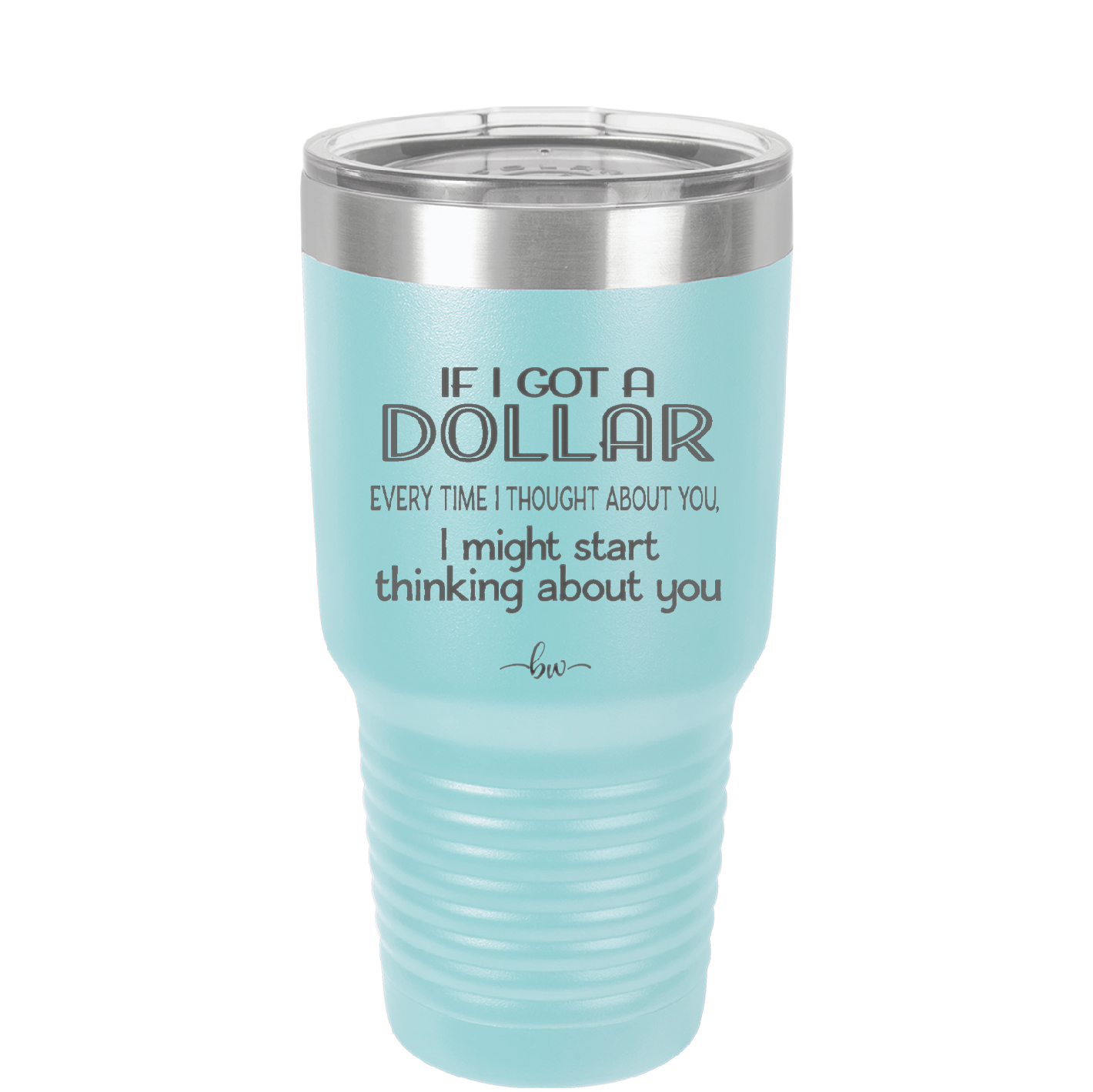 If I Got a Dollar Every Time I Thought About You I Might Start Thinking About You - Laser Engraved Stainless Steel Drinkware - 1340 -