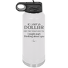 If I Got a Dollar Every Time I Thought About You I Might Start Thinking About You - Laser Engraved Stainless Steel Drinkware - 1340 -