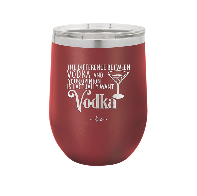 The Difference Between Vodka and Your Opinion is I Actually Want Vodka - Laser Engraved Stainless Steel Drinkware - 1341 -