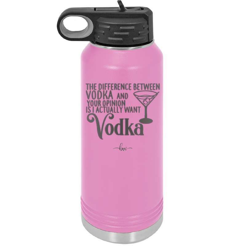 The Difference Between Vodka and Your Opinion is I Actually Want Vodka - Laser Engraved Stainless Steel Drinkware - 1341 -
