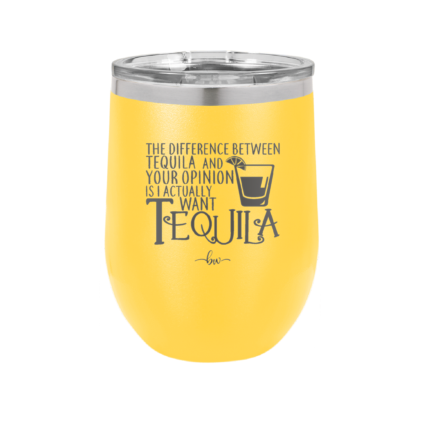 The Difference Between Tequila and Your Opinion is I Actually Want Tequila - Laser Engraved Stainless Steel Drinkware - 1342 -