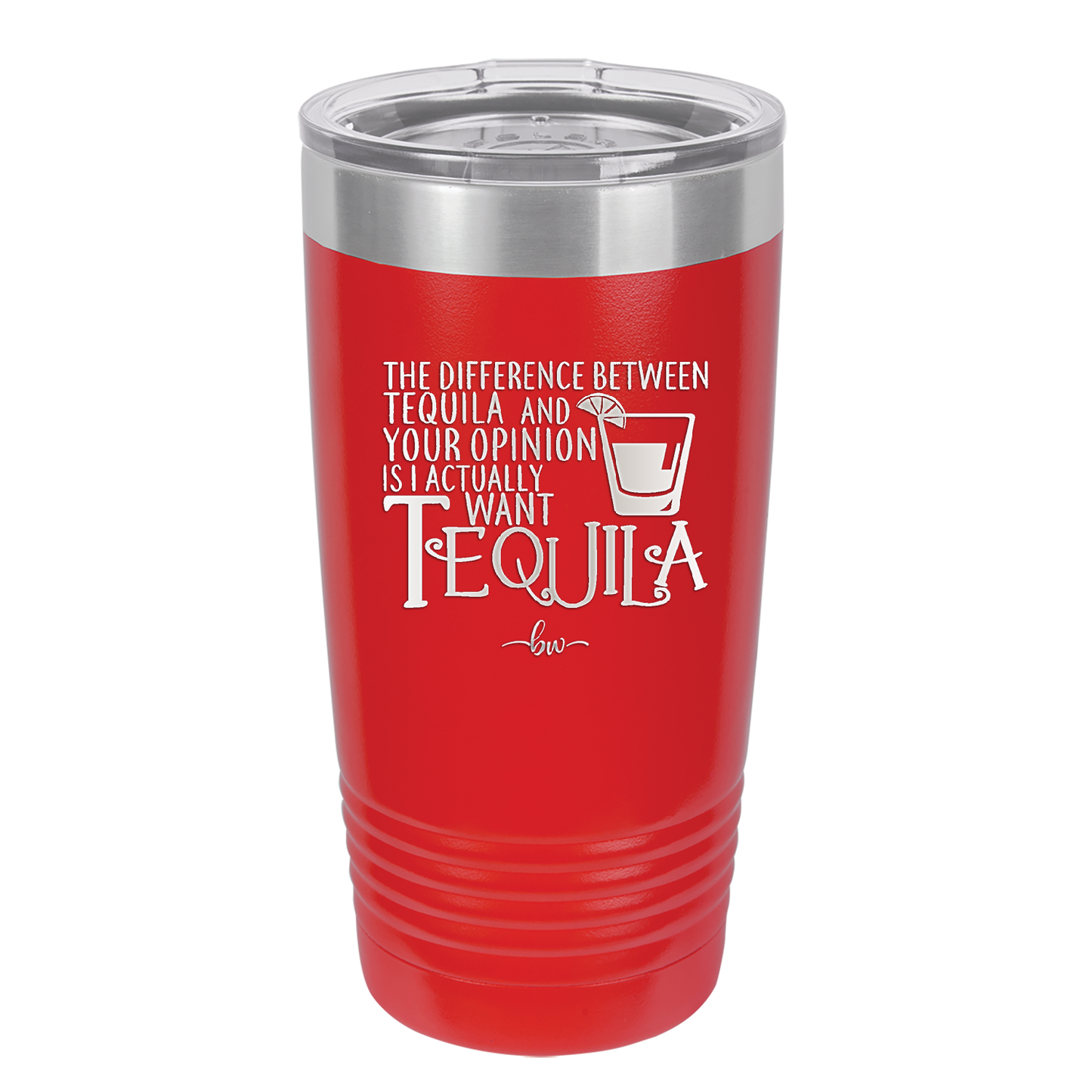 The Difference Between Tequila and Your Opinion is I Actually Want Tequila - Laser Engraved Stainless Steel Drinkware - 1342 -