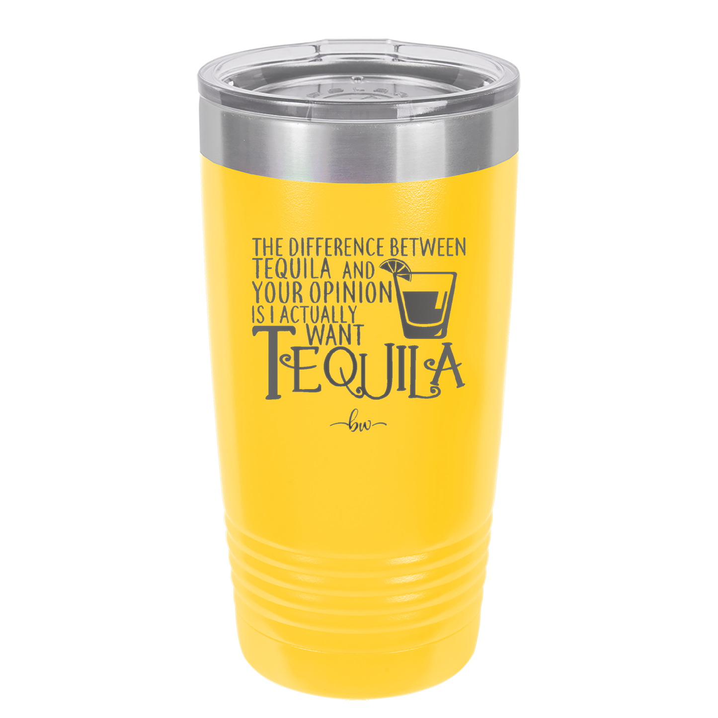 The Difference Between Tequila and Your Opinion is I Actually Want Tequila - Laser Engraved Stainless Steel Drinkware - 1342 -