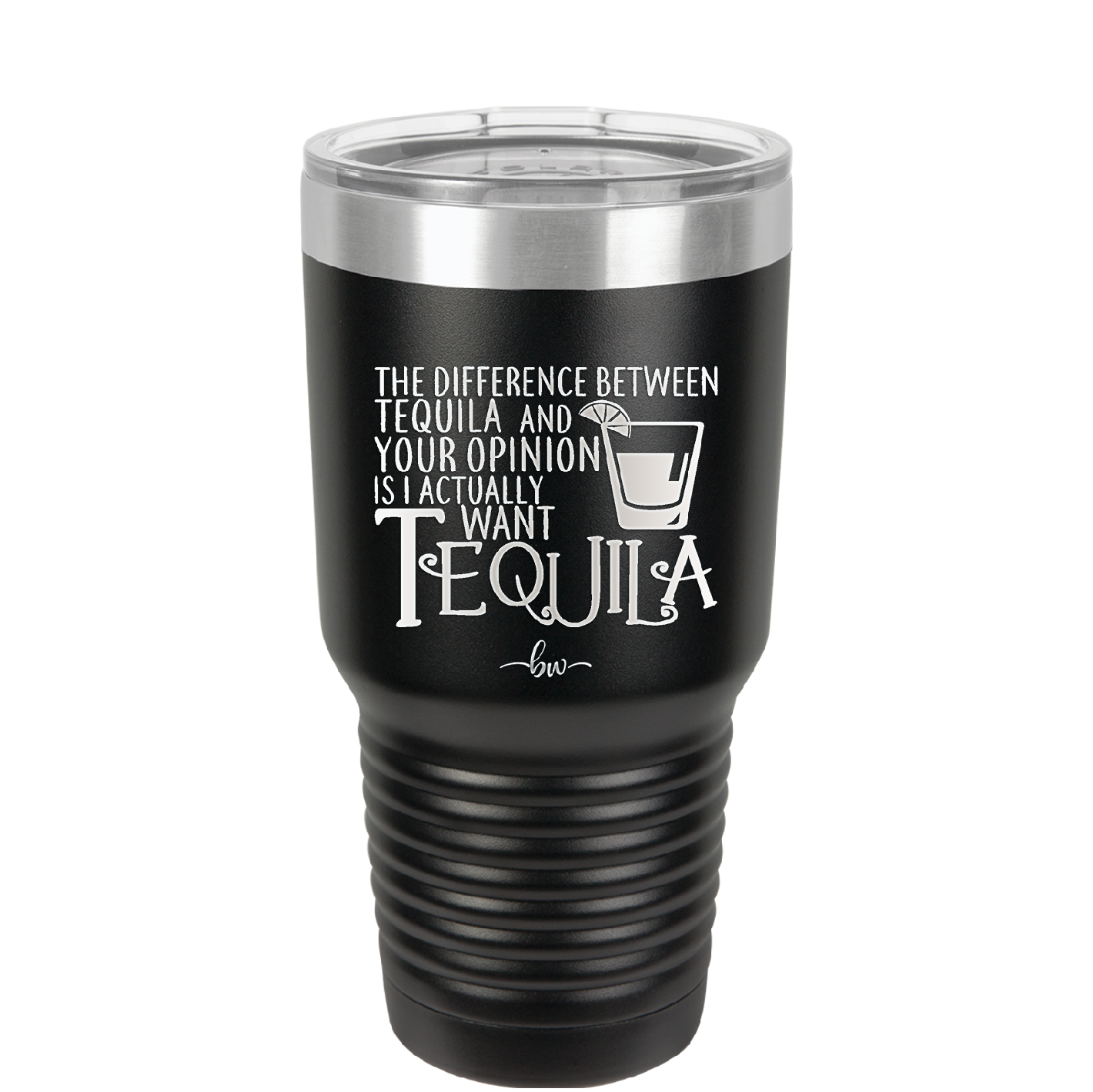 The Difference Between Tequila and Your Opinion is I Actually Want Tequila - Laser Engraved Stainless Steel Drinkware - 1342 -