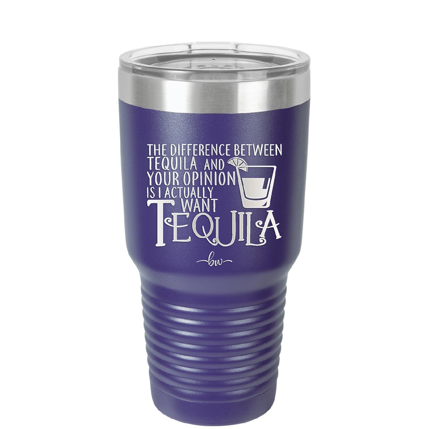The Difference Between Tequila and Your Opinion is I Actually Want Tequila - Laser Engraved Stainless Steel Drinkware - 1342 -