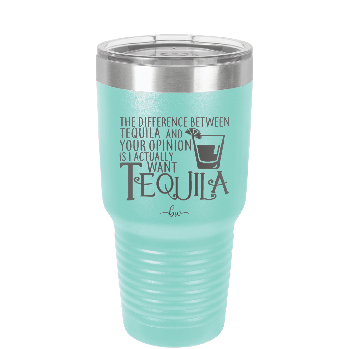 The Difference Between Tequila and Your Opinion is I Actually Want Tequila - Laser Engraved Stainless Steel Drinkware - 1342 -