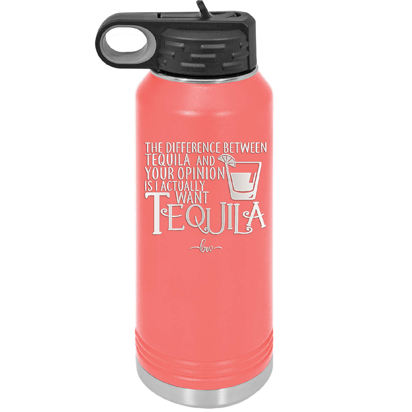 The Difference Between Tequila and Your Opinion is I Actually Want Tequila - Laser Engraved Stainless Steel Drinkware - 1342 -