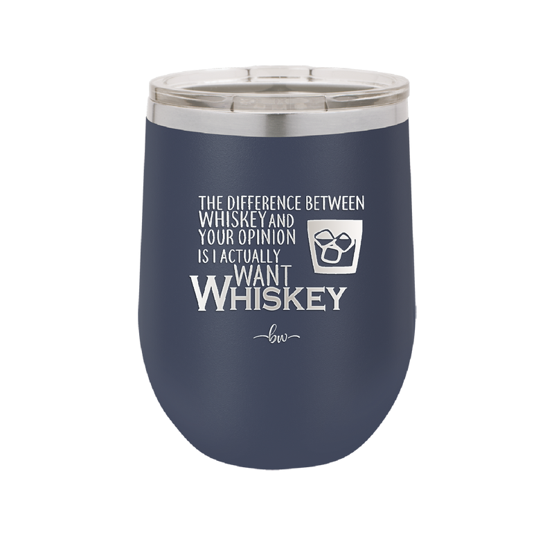 The Difference Between Whiskey and Your Opinion is I Actually Want Whiskey - Laser Engraved Stainless Steel Drinkware - 1343 -