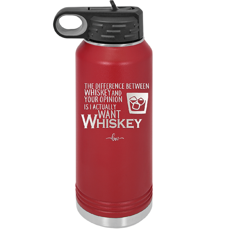 The Difference Between Whiskey and Your Opinion is I Actually Want Whiskey - Laser Engraved Stainless Steel Drinkware - 1343 -