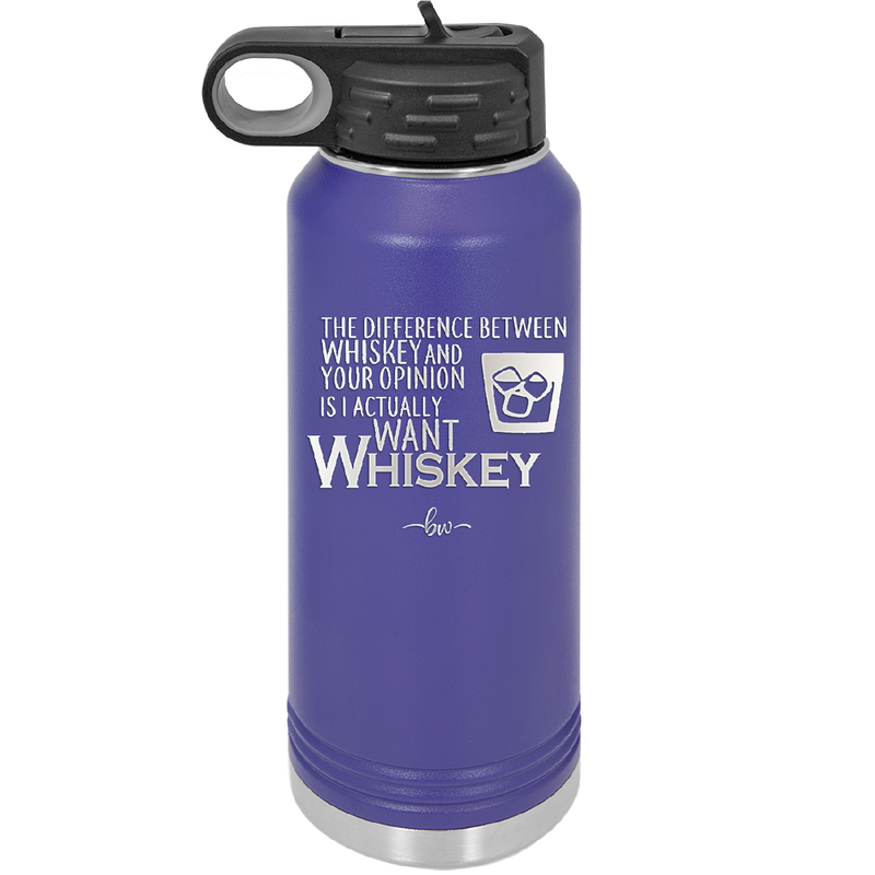 The Difference Between Whiskey and Your Opinion is I Actually Want Whiskey - Laser Engraved Stainless Steel Drinkware - 1343 -