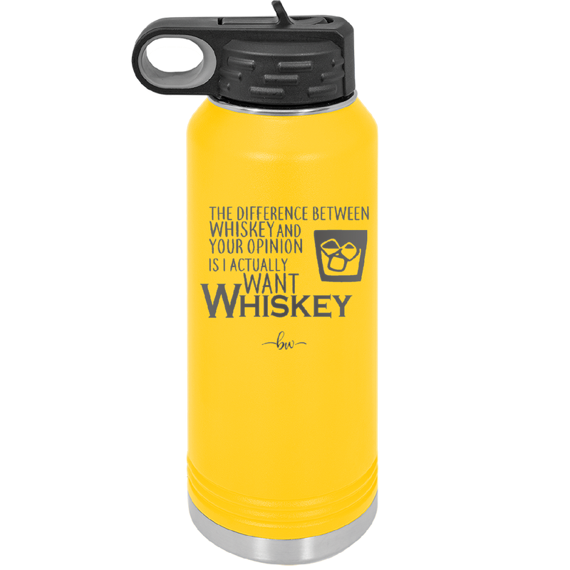 The Difference Between Whiskey and Your Opinion is I Actually Want Whiskey - Laser Engraved Stainless Steel Drinkware - 1343 -
