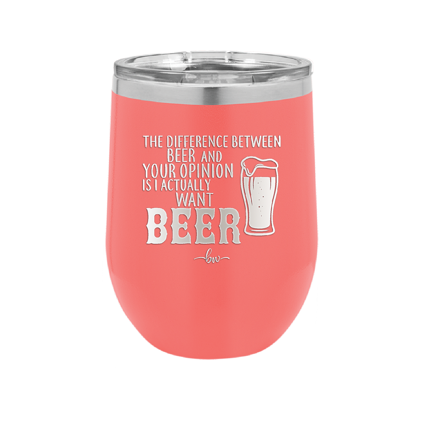The Difference Between Beer and Your Opinion is I Actually Want Beer - Laser Engraved Stainless Steel Drinkware - 1344 -