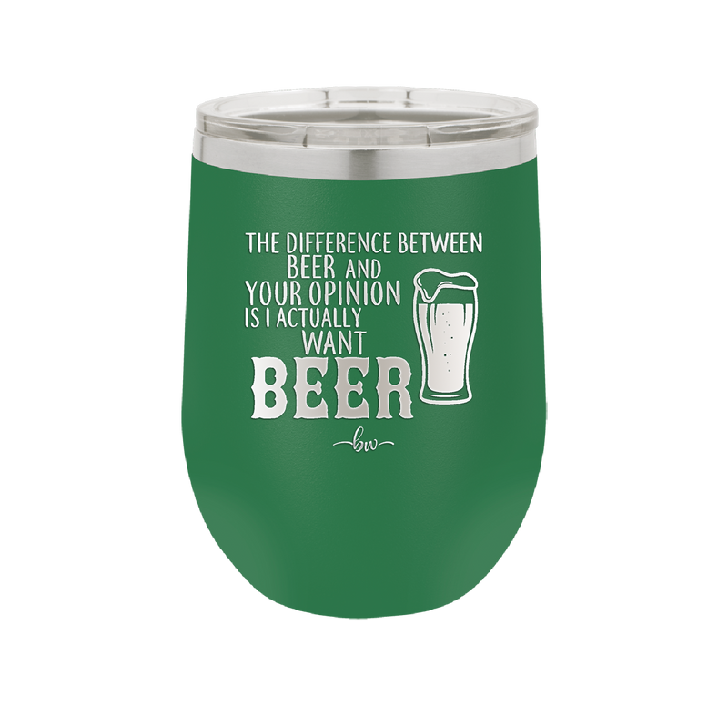 The Difference Between Beer and Your Opinion is I Actually Want Beer - Laser Engraved Stainless Steel Drinkware - 1344 -