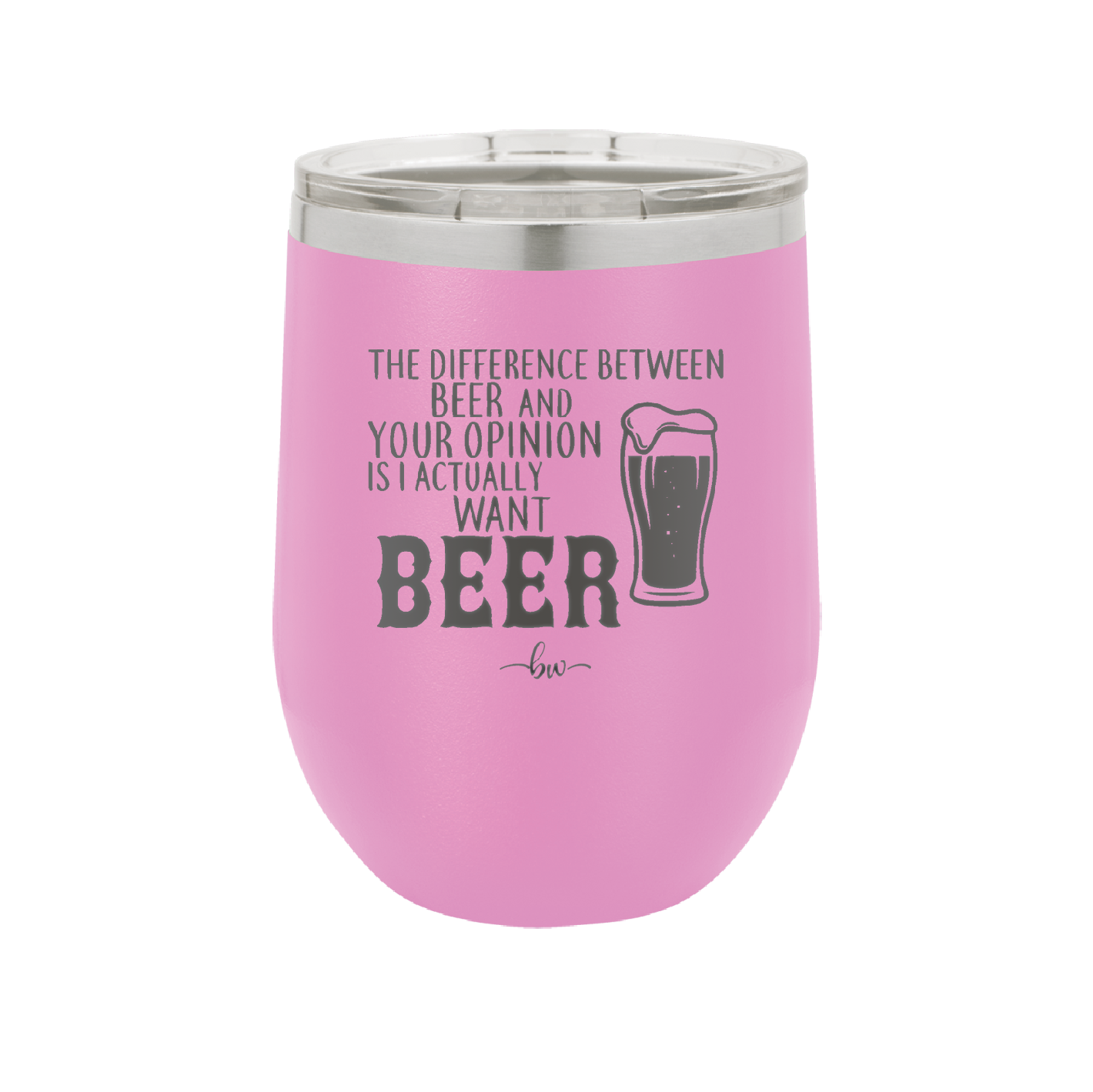 The Difference Between Beer and Your Opinion is I Actually Want Beer - Laser Engraved Stainless Steel Drinkware - 1344 -