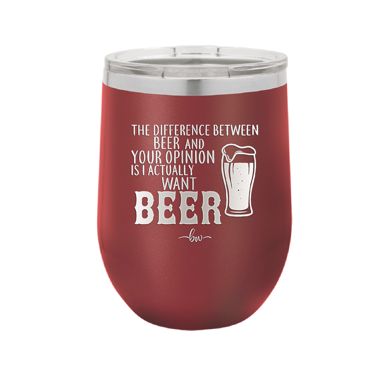 The Difference Between Beer and Your Opinion is I Actually Want Beer - Laser Engraved Stainless Steel Drinkware - 1344 -