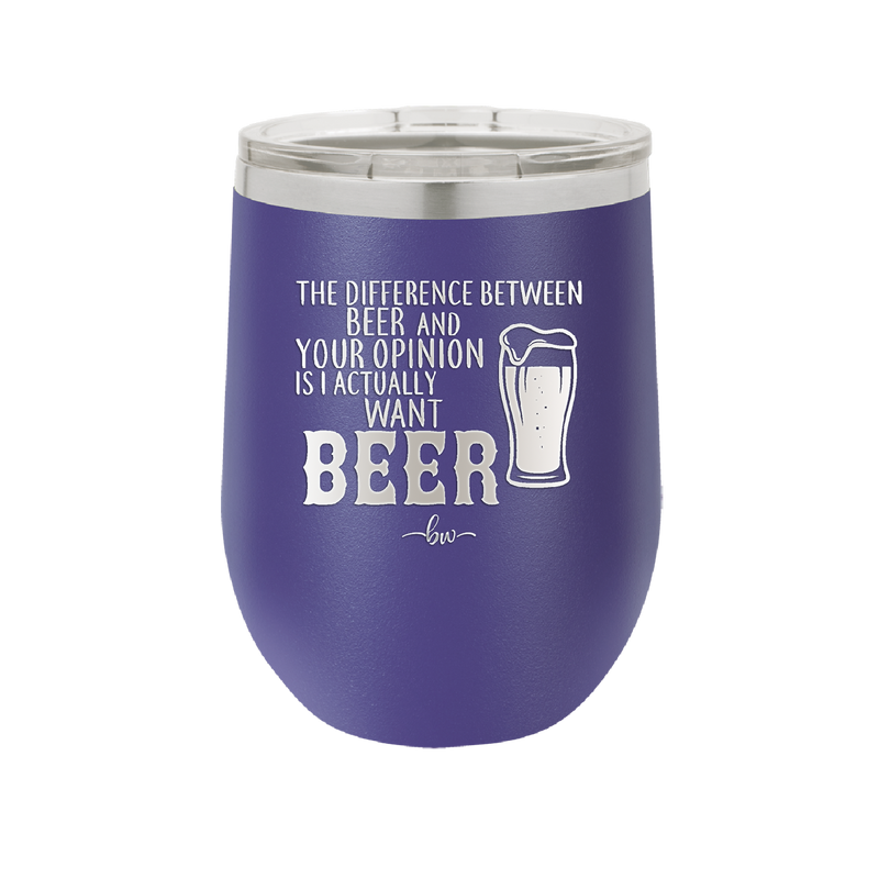 The Difference Between Beer and Your Opinion is I Actually Want Beer - Laser Engraved Stainless Steel Drinkware - 1344 -