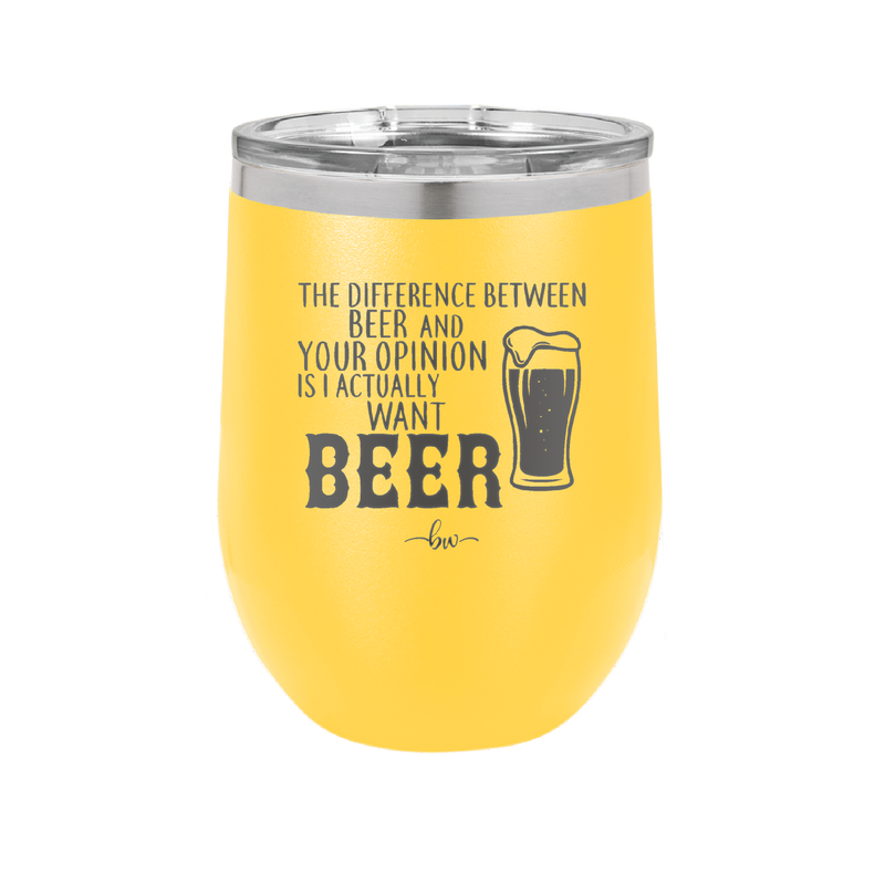 The Difference Between Beer and Your Opinion is I Actually Want Beer - Laser Engraved Stainless Steel Drinkware - 1344 -