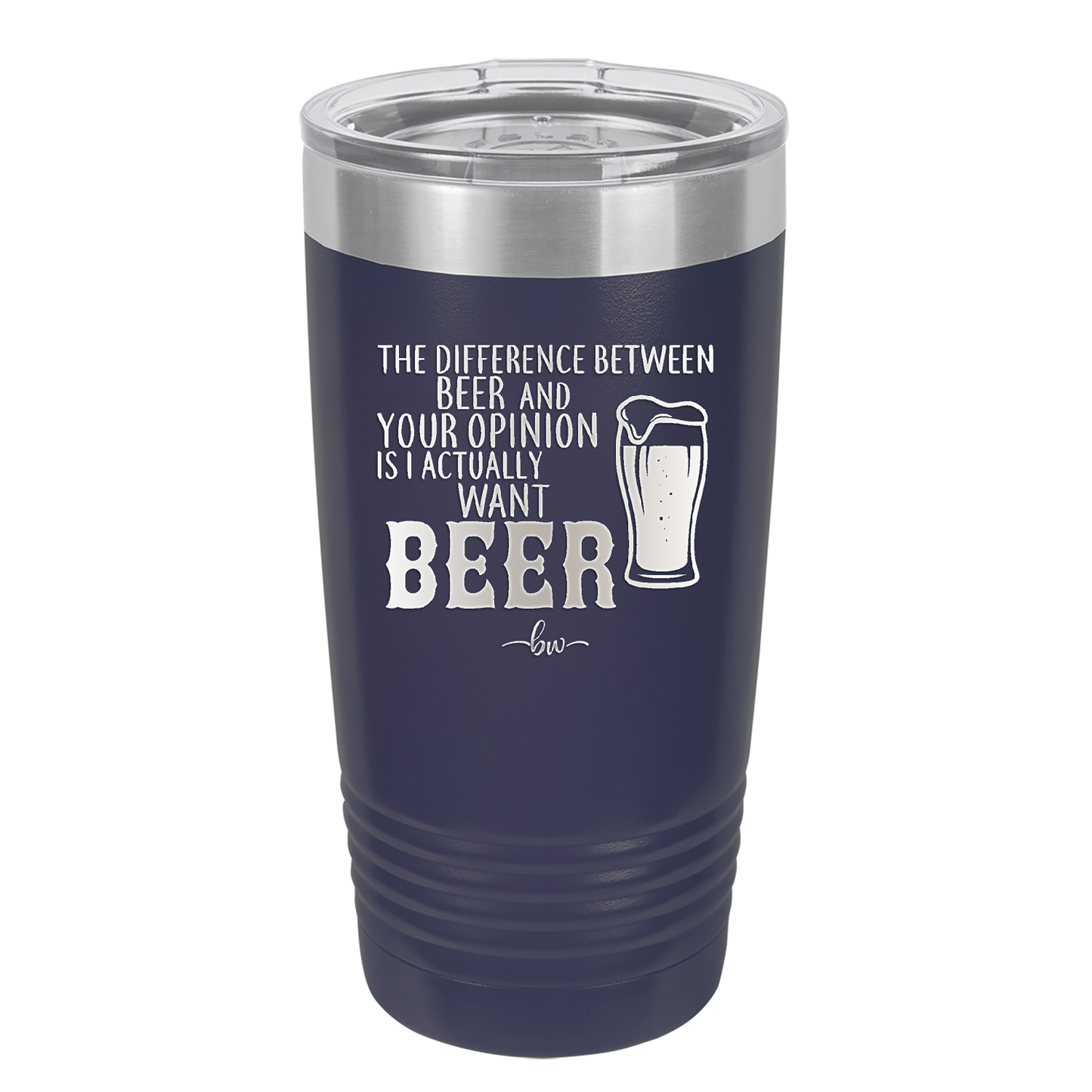 The Difference Between Beer and Your Opinion is I Actually Want Beer - Laser Engraved Stainless Steel Drinkware - 1344 -