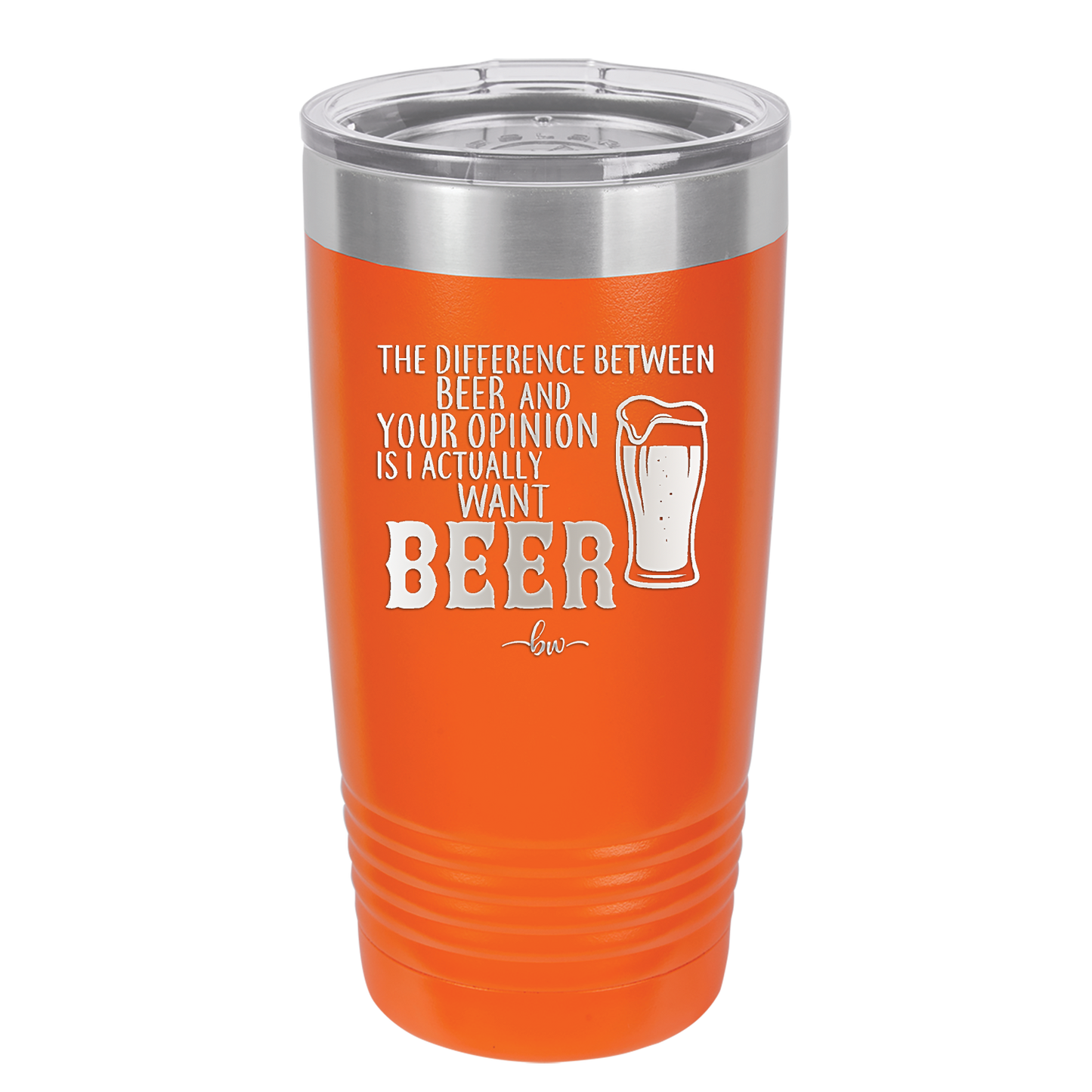 The Difference Between Beer and Your Opinion is I Actually Want Beer - Laser Engraved Stainless Steel Drinkware - 1344 -