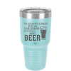 The Difference Between Beer and Your Opinion is I Actually Want Beer - Laser Engraved Stainless Steel Drinkware - 1344 -