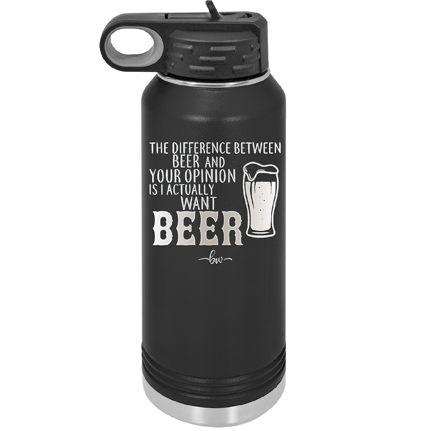 The Difference Between Beer and Your Opinion is I Actually Want Beer - Laser Engraved Stainless Steel Drinkware - 1344 -