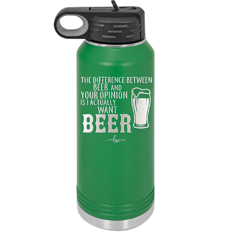 The Difference Between Beer and Your Opinion is I Actually Want Beer - Laser Engraved Stainless Steel Drinkware - 1344 -