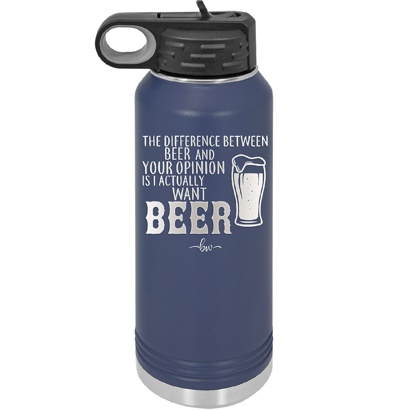 The Difference Between Beer and Your Opinion is I Actually Want Beer - Laser Engraved Stainless Steel Drinkware - 1344 -