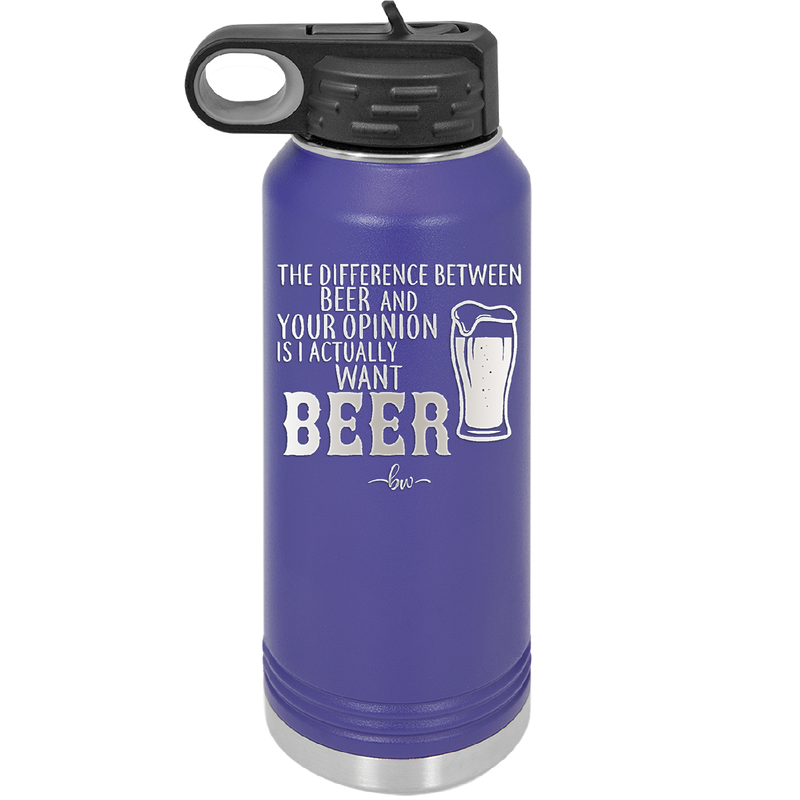 The Difference Between Beer and Your Opinion is I Actually Want Beer - Laser Engraved Stainless Steel Drinkware - 1344 -
