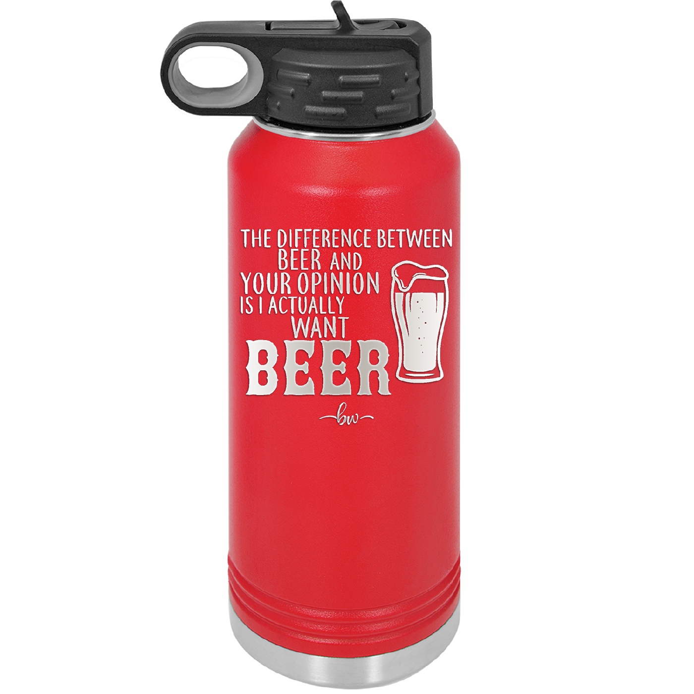 The Difference Between Beer and Your Opinion is I Actually Want Beer - Laser Engraved Stainless Steel Drinkware - 1344 -