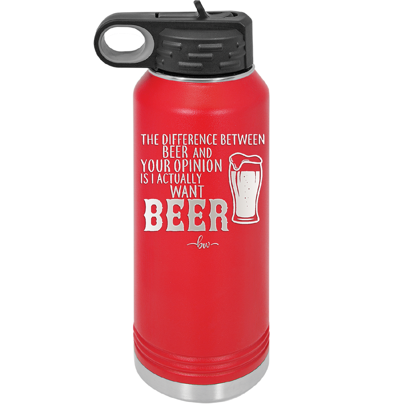 The Difference Between Beer and Your Opinion is I Actually Want Beer - Laser Engraved Stainless Steel Drinkware - 1344 -