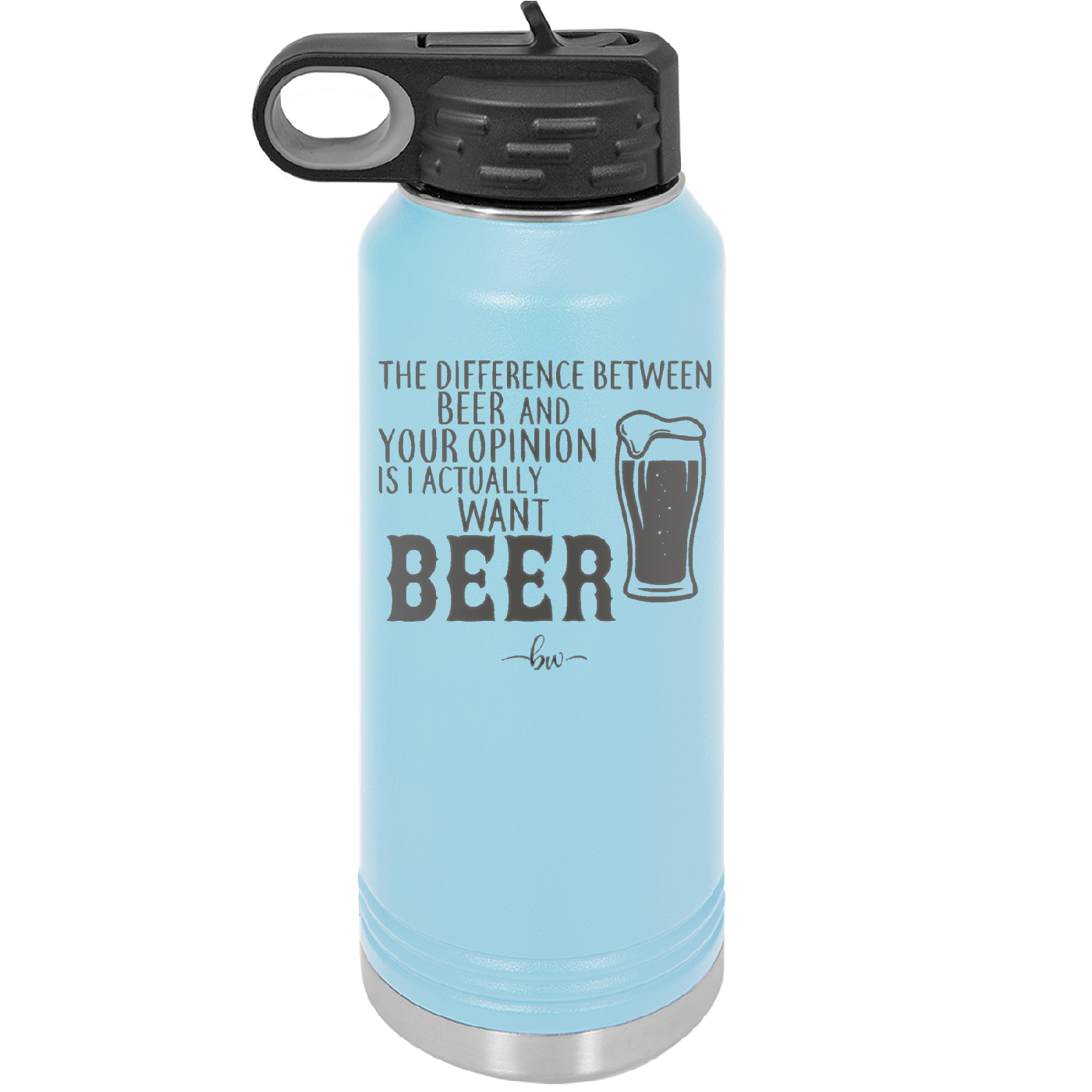 The Difference Between Beer and Your Opinion is I Actually Want Beer - Laser Engraved Stainless Steel Drinkware - 1344 -