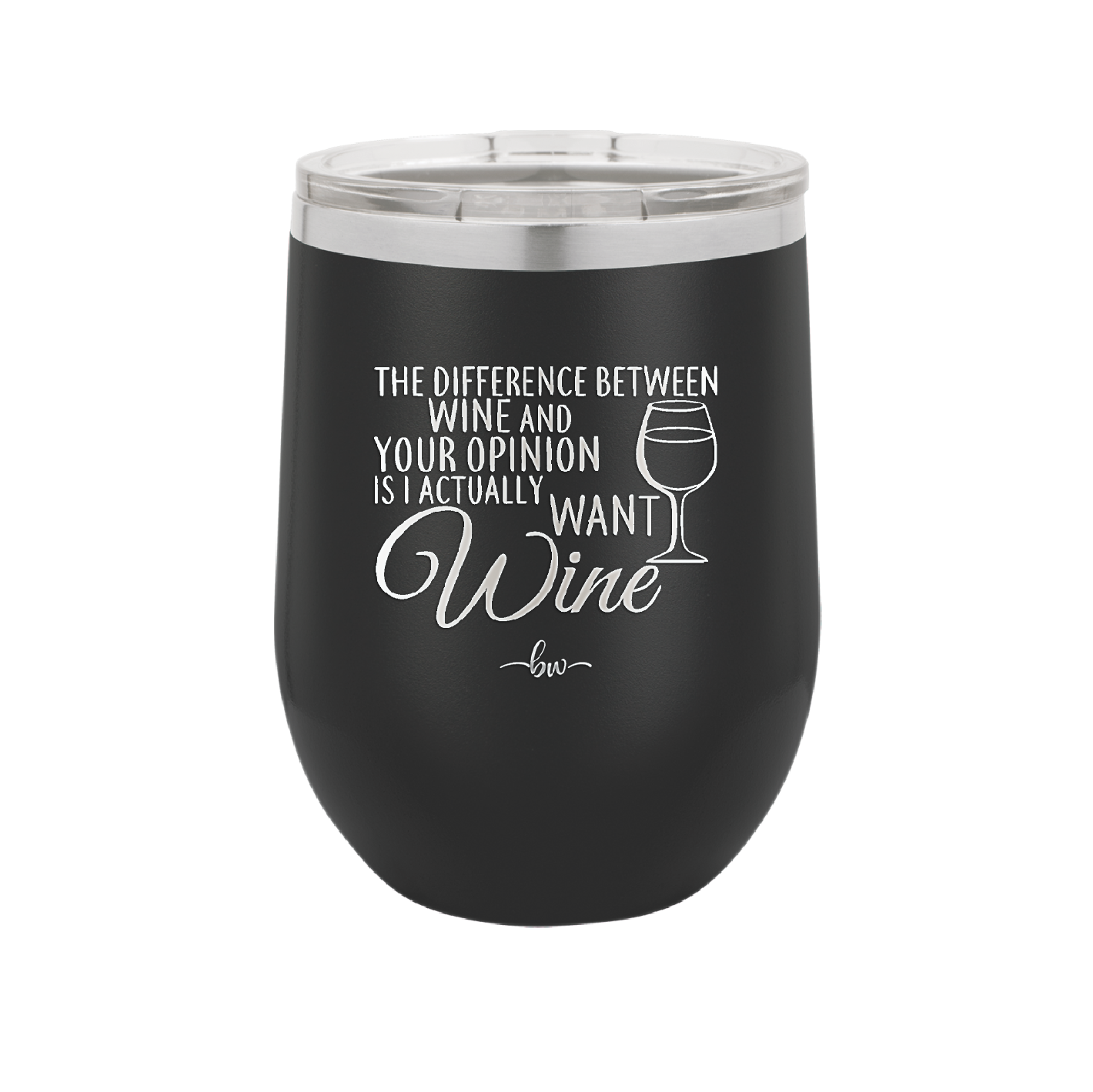 The Difference Between Wine and Your Opinion is I Actually Want Wine - Laser Engraved Stainless Steel Drinkware - 1345 -