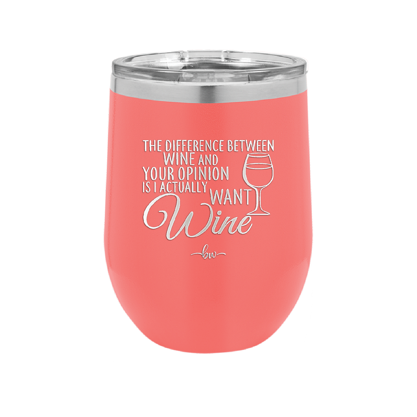The Difference Between Wine and Your Opinion is I Actually Want Wine - Laser Engraved Stainless Steel Drinkware - 1345 -