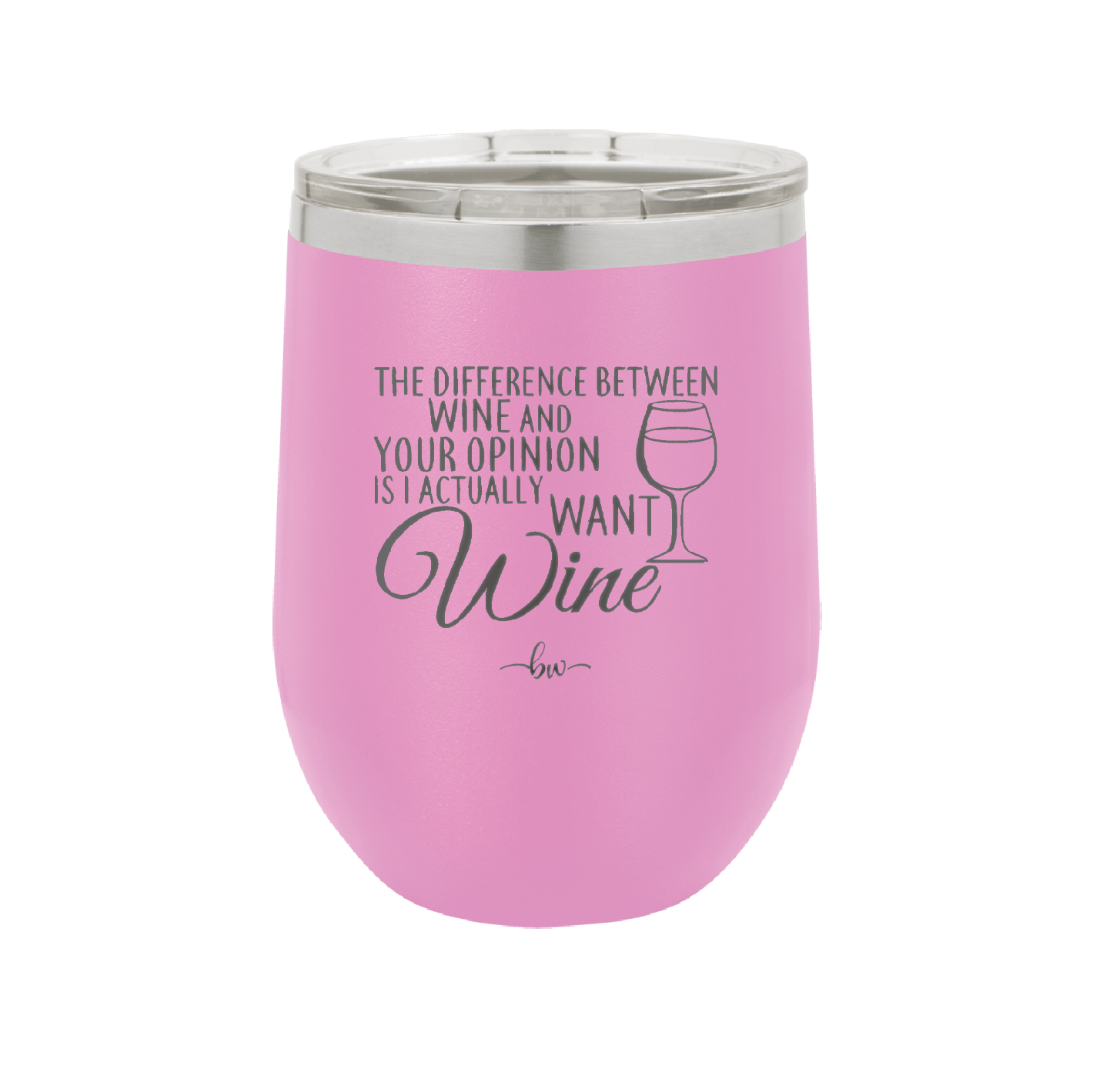 The Difference Between Wine and Your Opinion is I Actually Want Wine - Laser Engraved Stainless Steel Drinkware - 1345 -