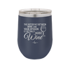 The Difference Between Wine and Your Opinion is I Actually Want Wine - Laser Engraved Stainless Steel Drinkware - 1345 -